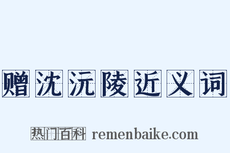 赠沈沅陵近义词是什么意思的图片